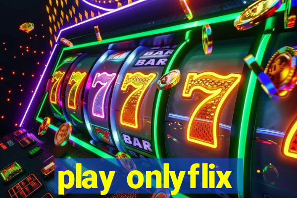 play onlyflix