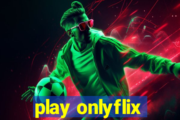 play onlyflix