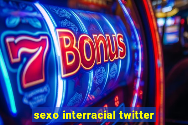 sexo interracial twitter
