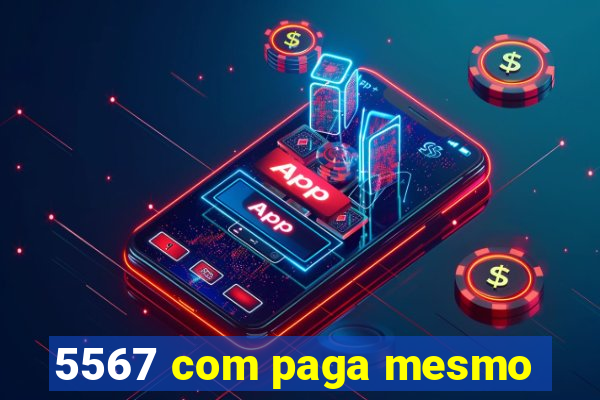 5567 com paga mesmo