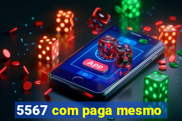 5567 com paga mesmo