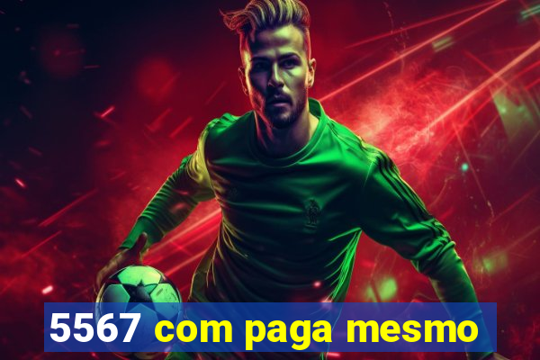 5567 com paga mesmo