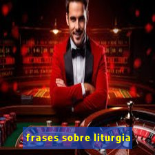 frases sobre liturgia