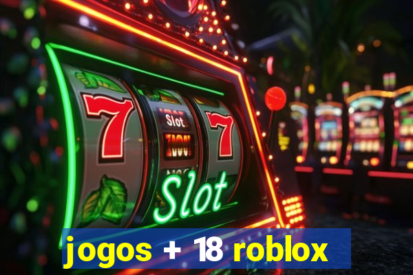 jogos + 18 roblox