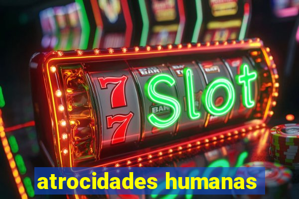 atrocidades humanas