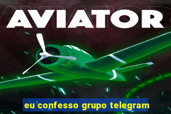 eu confesso grupo telegram