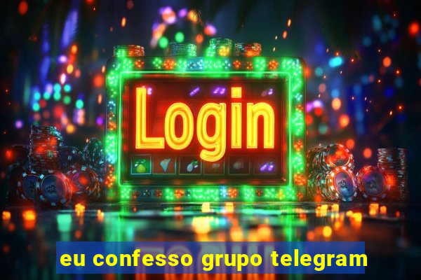 eu confesso grupo telegram