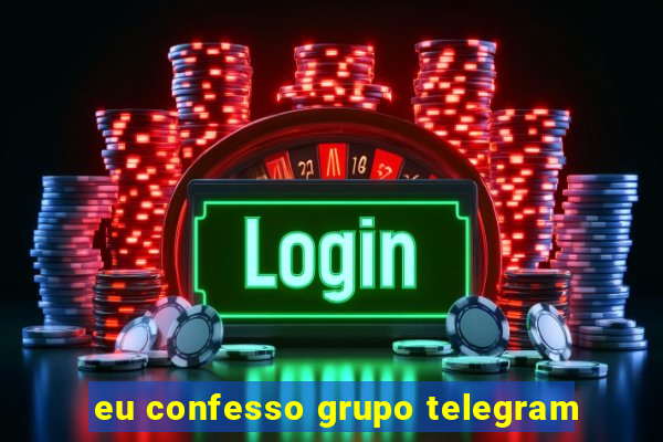 eu confesso grupo telegram
