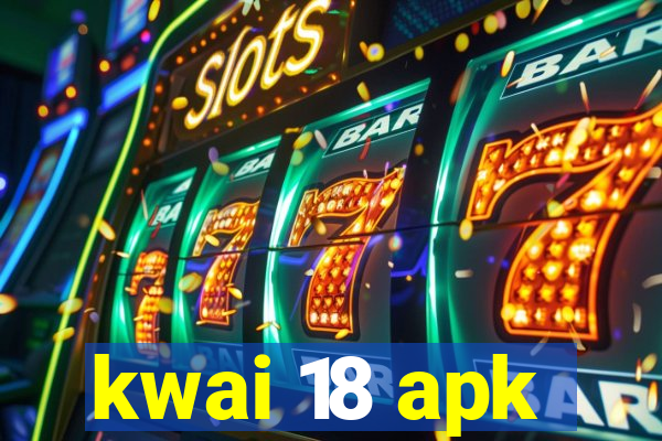 kwai 18 apk
