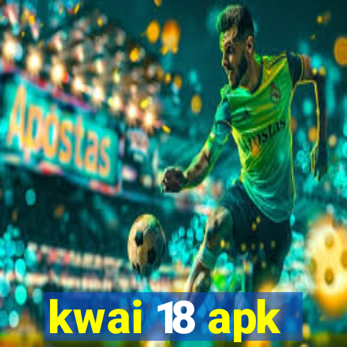 kwai 18 apk