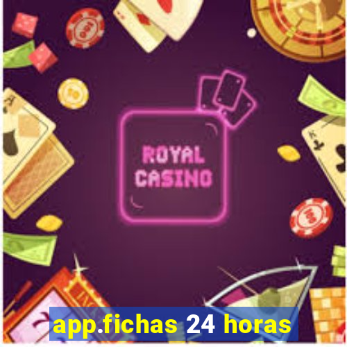 app.fichas 24 horas