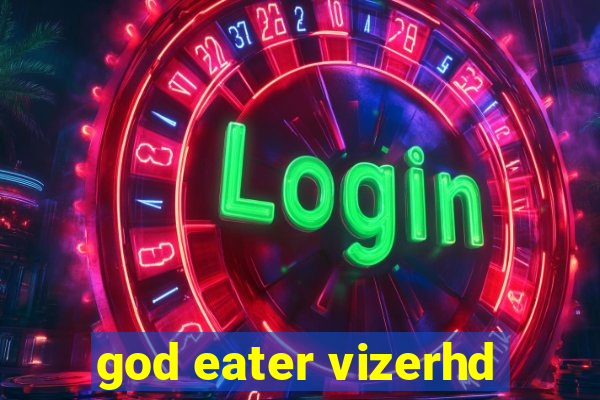 god eater vizerhd