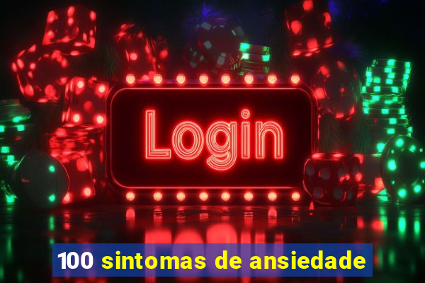 100 sintomas de ansiedade