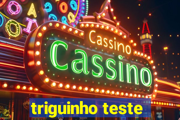 triguinho teste