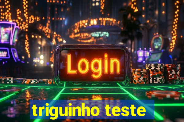 triguinho teste