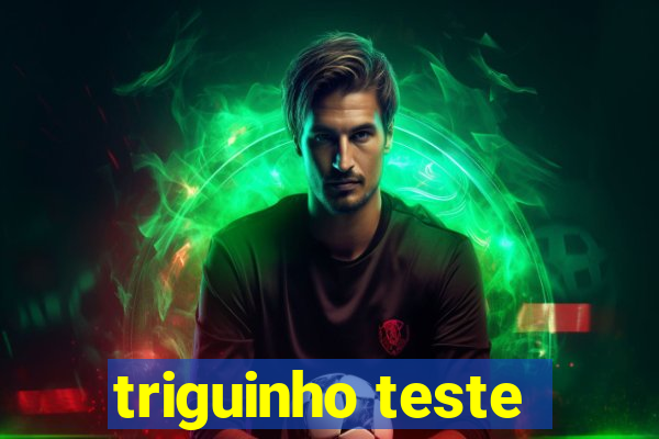 triguinho teste