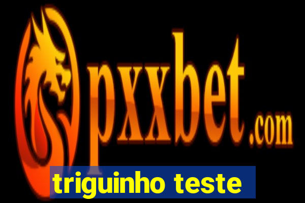 triguinho teste