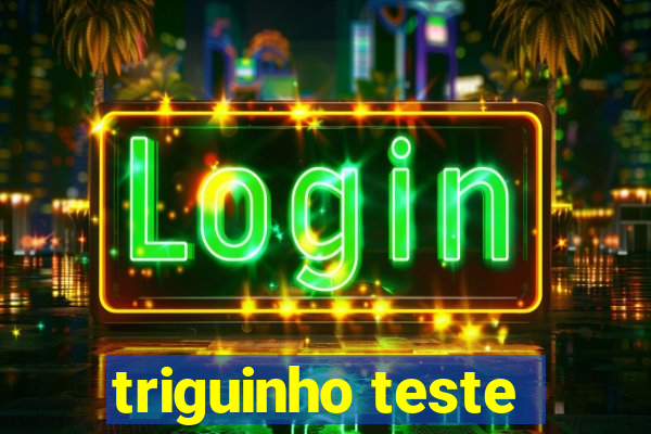 triguinho teste