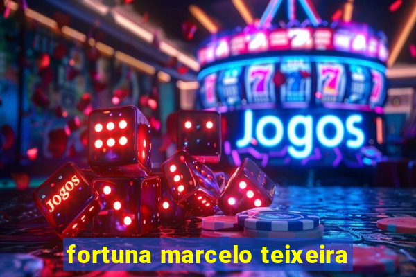 fortuna marcelo teixeira