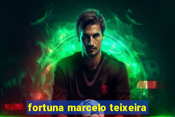 fortuna marcelo teixeira