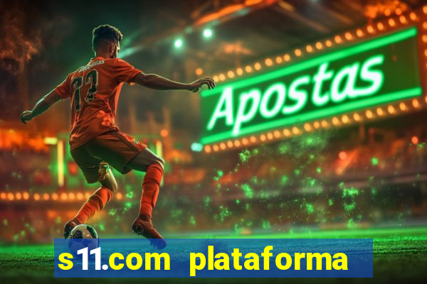 s11.com plataforma de jogos