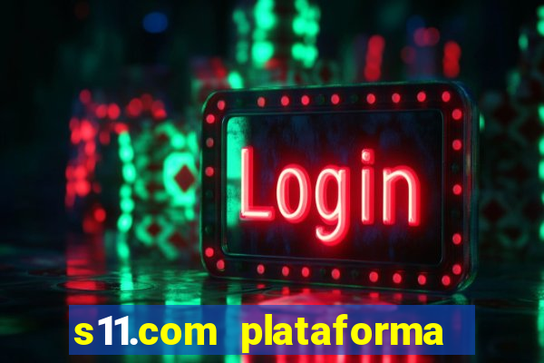 s11.com plataforma de jogos