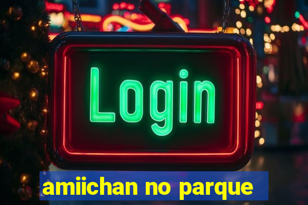 amiichan no parque