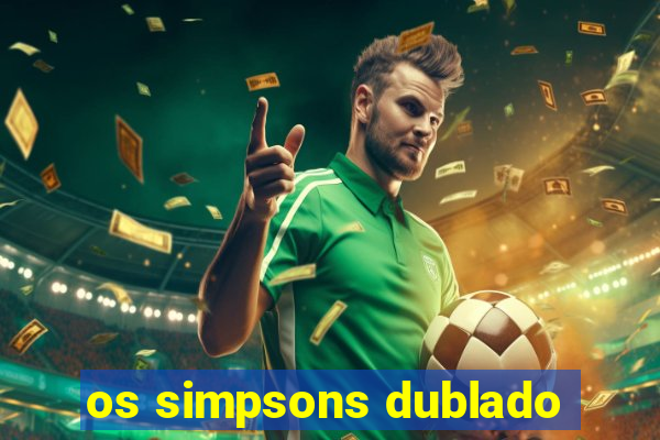 os simpsons dublado