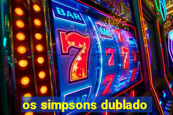 os simpsons dublado