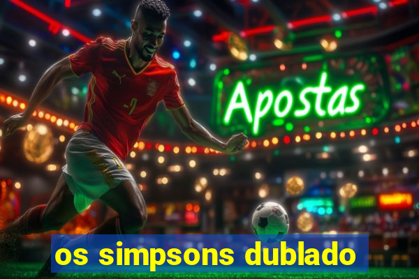 os simpsons dublado