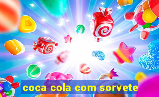 coca cola com sorvete