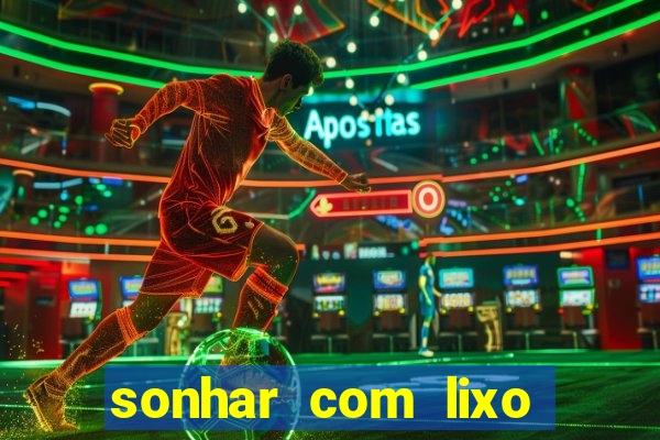 sonhar com lixo jogo do bicho