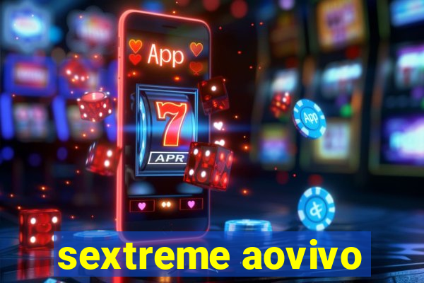 sextreme aovivo