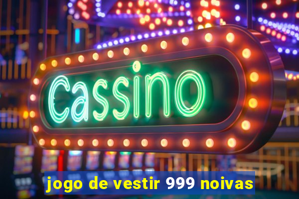 jogo de vestir 999 noivas
