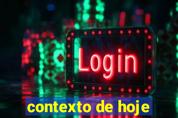 contexto de hoje