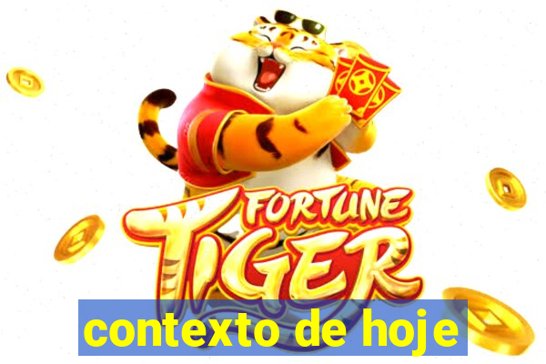 contexto de hoje