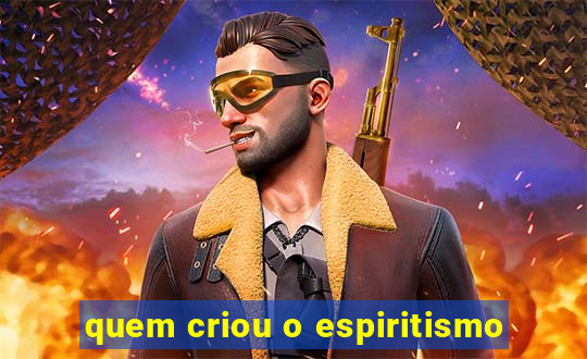 quem criou o espiritismo