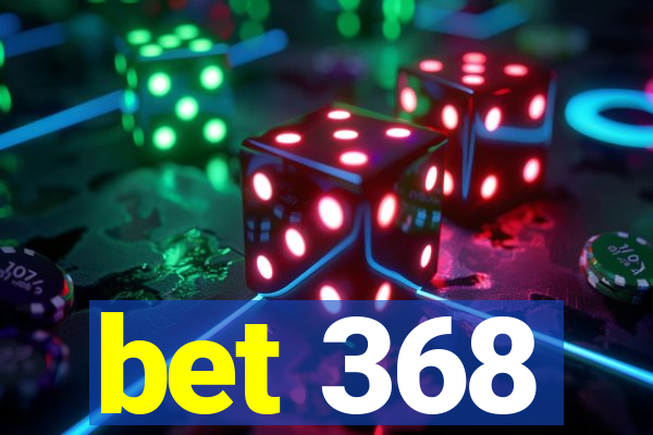 bet 368