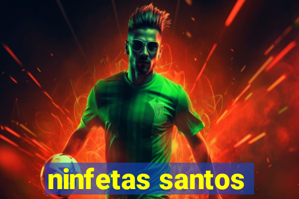ninfetas santos