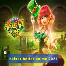 baixar better anime 2024