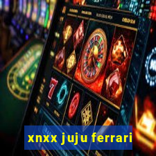 xnxx juju ferrari