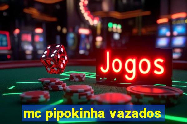 mc pipokinha vazados