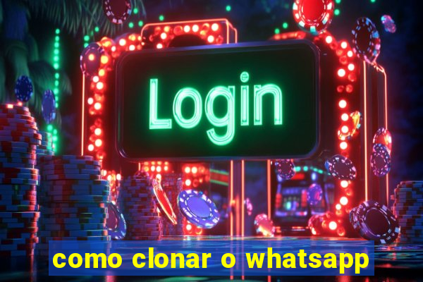 como clonar o whatsapp