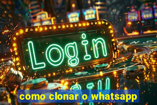 como clonar o whatsapp