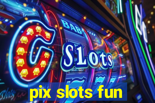 pix slots fun
