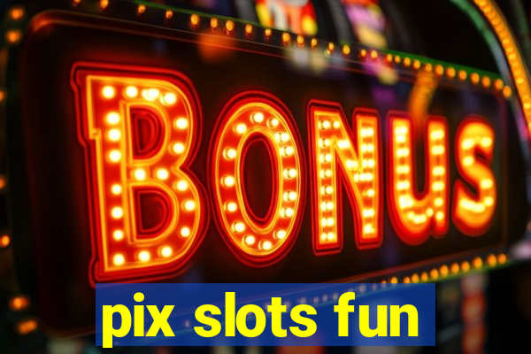 pix slots fun
