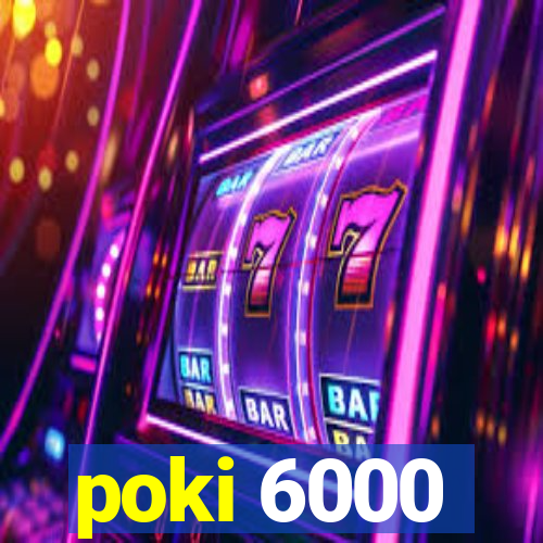 poki 6000