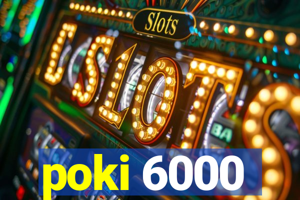 poki 6000