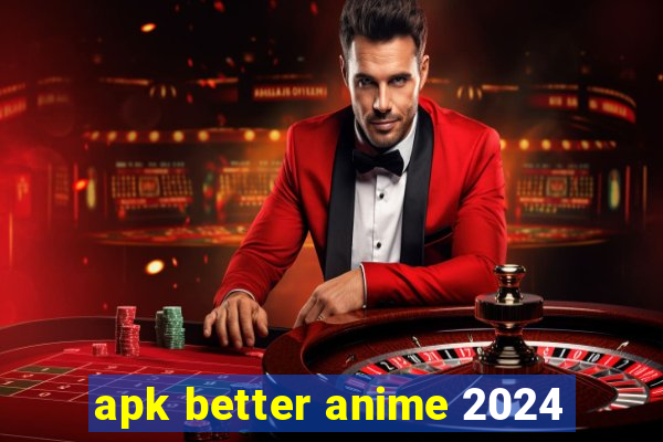 apk better anime 2024