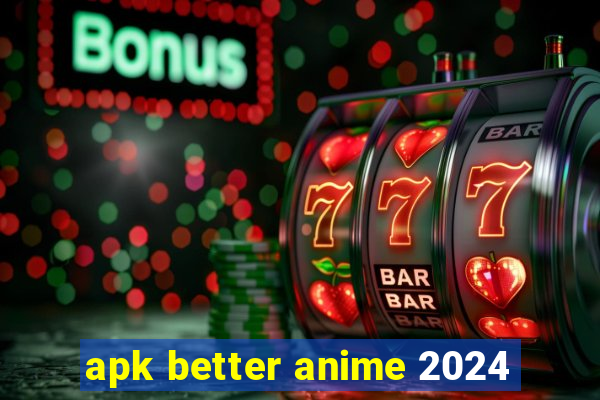 apk better anime 2024